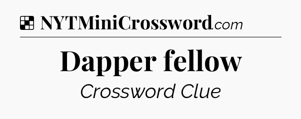 Solution: Dapper fellow - NYT Crossword