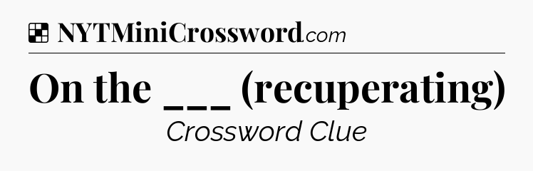 Solution: On the ___ (recuperating) - NYT Crossword
