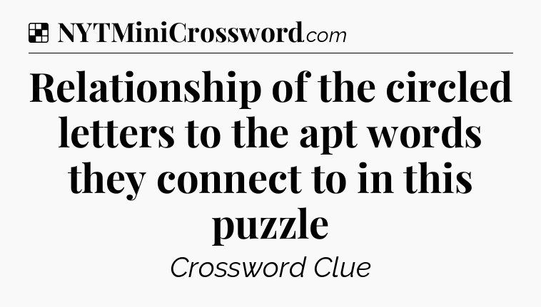 Solution: Relationship of the circled letters to the apt words they connect to in this puzzle - NYT Crossword
