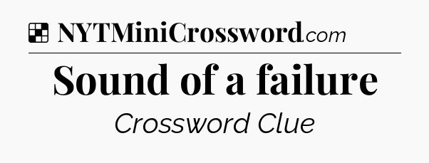Solution: Sound of a failure - NYT Crossword