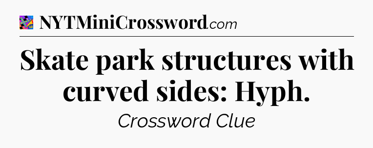 Skate park structures with curved sides: Hyph Crossword Clue