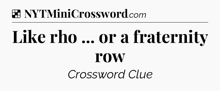 Solution: Like rho ... or a fraternity row - NYT Crossword