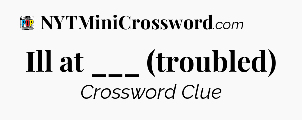 Ill at ___ (troubled) Crossword Clue