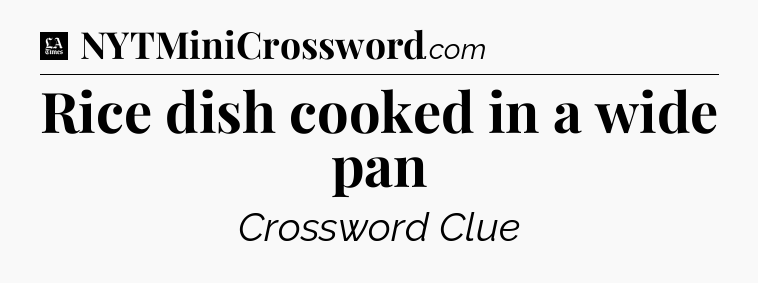 Rice dish cooked in a wide pan - LA Times Crossword