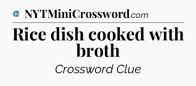 Rice dish cooked with broth Crossword Clue
