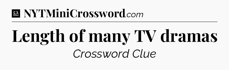 Length of many TV dramas - LA Times Crossword