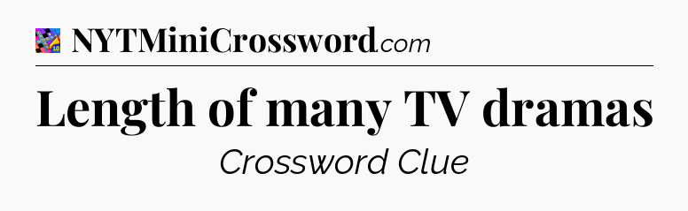 Length of many TV dramas Crossword Clue
