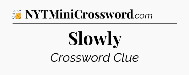 Slowly - 7 Little Words