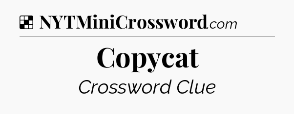 Solution: Copycat - NYT Crossword
