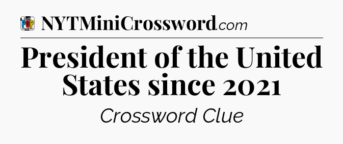 President of the United States since 2021 Crossword Clue