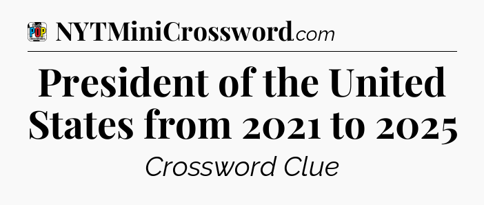 President of the United States from 2021 to 2025 Crossword Clue