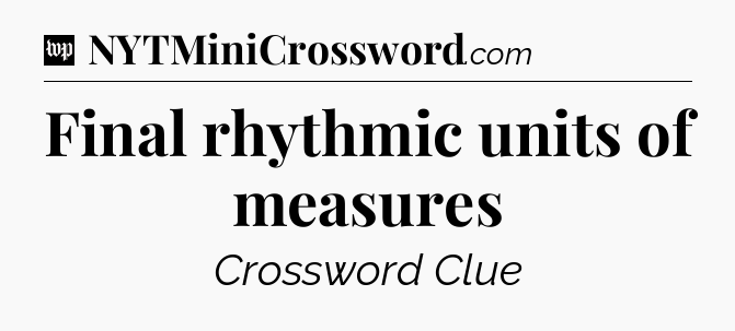 Final rhythmic units of measures Crossword Clue