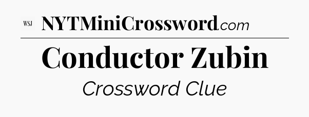 Conductor Zubin - WSJ Crossword