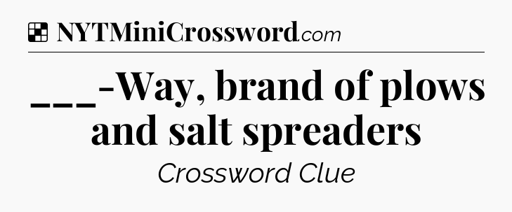 Solution: ___-Way, brand of plows and salt spreaders - NYT Crossword