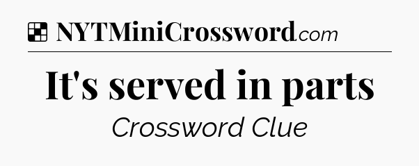 Solution: It's served in parts - NYT Crossword