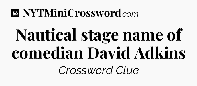 Nautical stage name of comedian David Adkins - LA Times Crossword