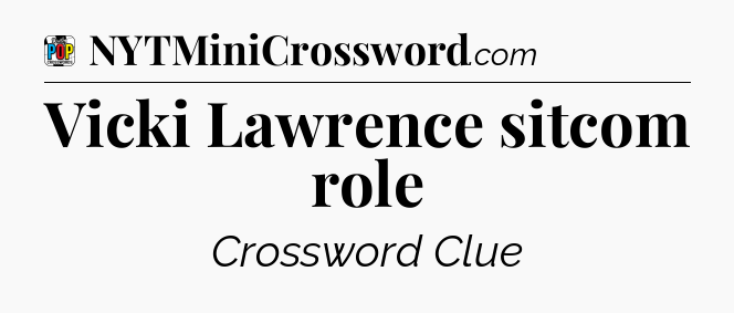 Vicki Lawrence sitcom role Crossword Clue