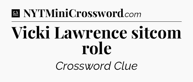 Vicki Lawrence sitcom role - LA Times Crossword
