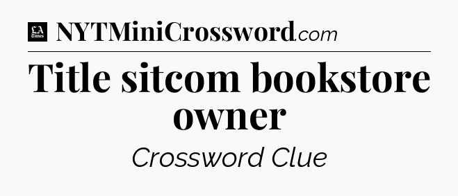 Title sitcom bookstore owner - LA Times Crossword