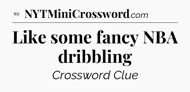 Like some fancy NBA dribbling - WSJ Crossword