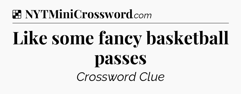 Solution: Like some fancy basketball passes - NYT Crossword