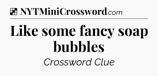 Solution: Like some fancy soap bubbles - NYT Crossword
