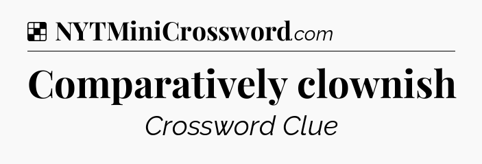 Solution: Comparatively clownish - NYT Crossword