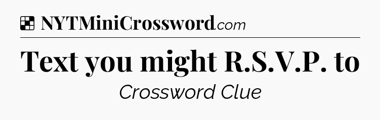Solution: Text you might R.S.V.P. to - NYT Crossword