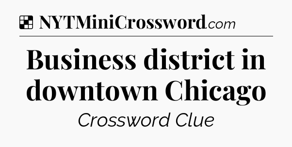Solution: Business district in downtown Chicago - NYT Crossword