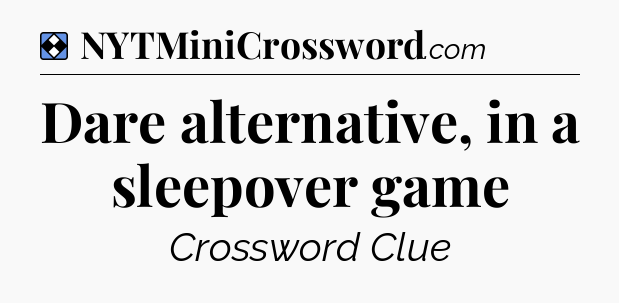 Solution: Dare alternative, in a sleepover game - NYT Mini Crossword