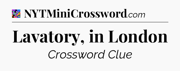 Lavatory, in London Crossword Clue