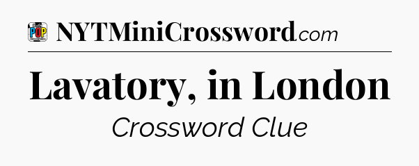Lavatory, in London Crossword Clue