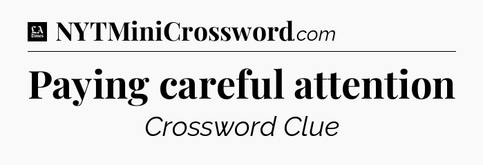 Paying careful attention - LA Times Crossword