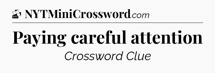 Paying careful attention - Daily Themed Classic Crossword