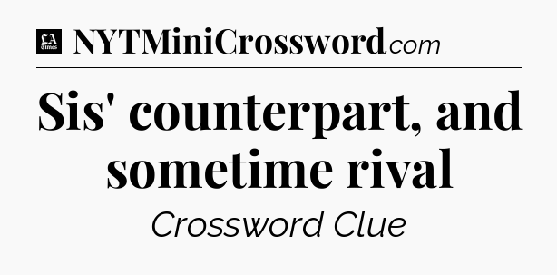 Sis' counterpart, and sometime rival - LA Times Crossword