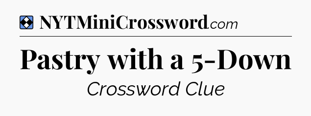 Solution: Pastry with a 5-Down - NYT Mini Crossword