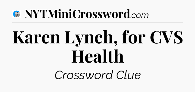 Karen Lynch, for CVS Health Crossword Clue