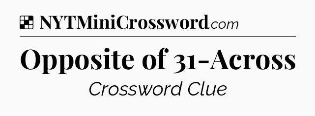 Solution: Opposite of 31-Across - NYT Crossword