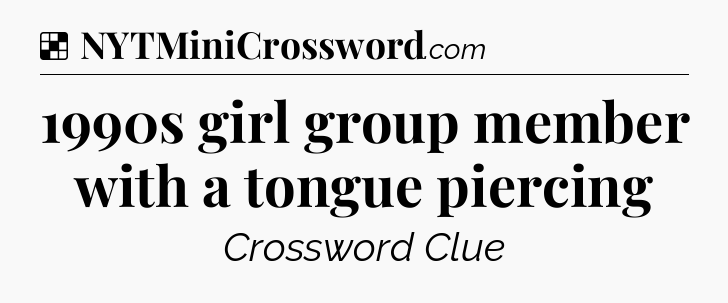 Solution: 1990s girl group member with a tongue piercing - NYT Crossword