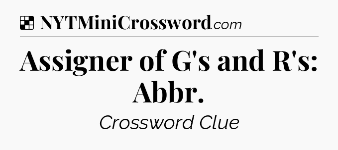 Solution: Assigner of G's and R's: Abbr - NYT Crossword