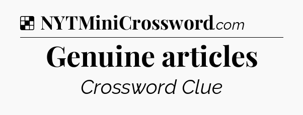 Solution: Genuine articles - NYT Crossword