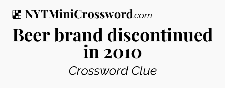 Solution: Beer brand discontinued in 2010 - NYT Crossword