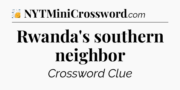 Rwanda's southern neighbor - 7 Little Words