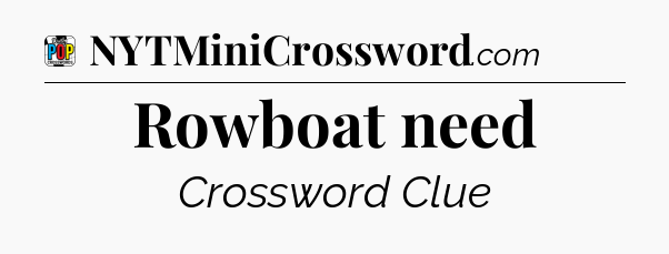 Rowboat need Crossword Clue