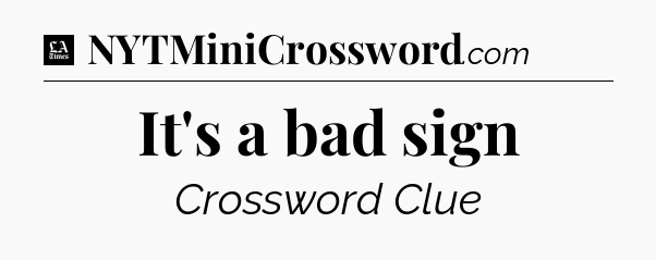 It's a bad sign - LA Times Crossword