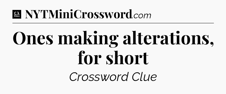Ones making alterations, for short - LA Times Crossword