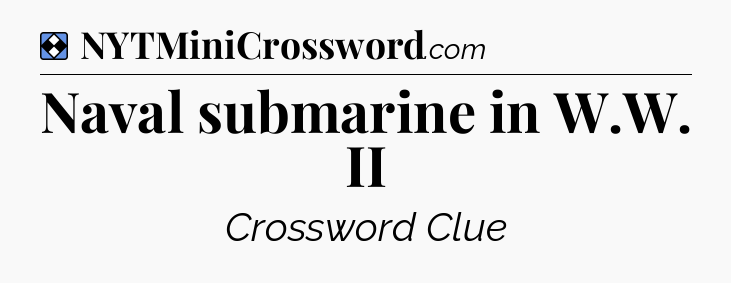 Solution: Naval submarine in W.W. II - NYT Mini Crossword