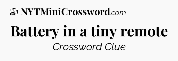Battery in a tiny remote - Daily Themed Classic Crossword