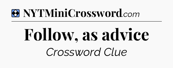 Solution: Follow, as advice - NYT Mini Crossword