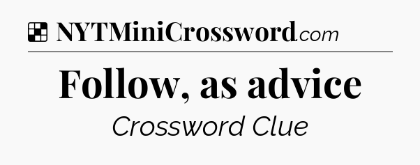 Solution: Follow, as advice - NYT Crossword